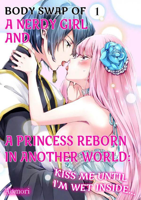Body Swap of a Nerdy Girl and A Princess Reborn in Another World: Kiss Me Until I'm Wet Inside... [Official]
